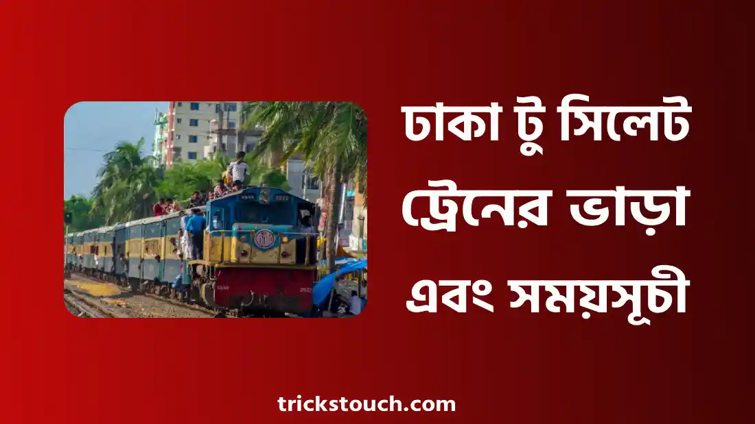 ঢাকা টু সিলেট ট্রেনের ভাড়া ২০২৫ - ঢাকা টু সিলেট ট্রেনের সময়সূচী